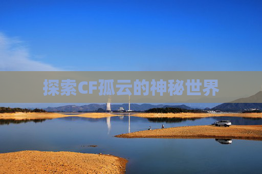 探索CF孤云的神秘世界