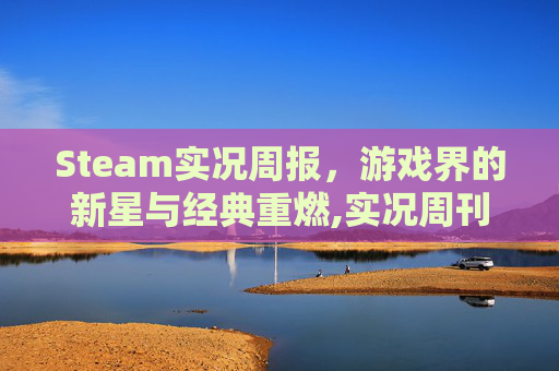 Steam实况周报，游戏界的新星与经典重燃,实况周刊
