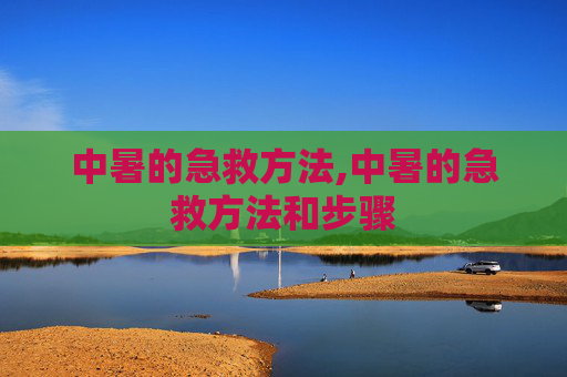 中暑的急救方法,中暑的急救方法和步骤