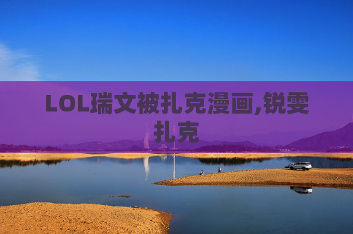 LOL瑞文被扎克漫画,锐雯扎克