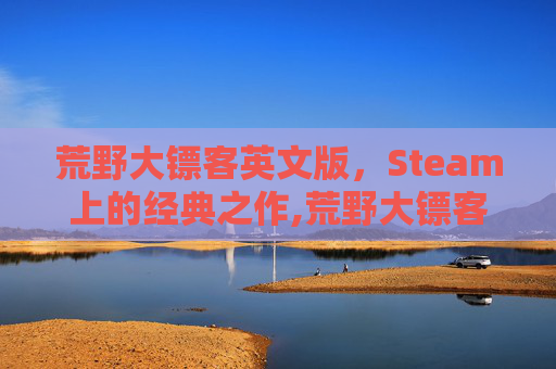 荒野大镖客英文版，Steam上的经典之作,荒野大镖客英文名叫什么