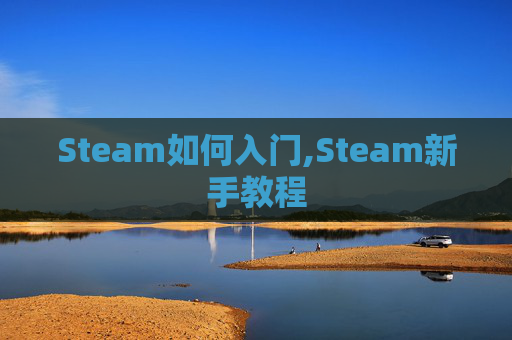 Steam如何入门,Steam新手教程