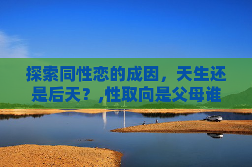 探索同性恋的成因，天生还是后天？,性取向是父母谁的基因