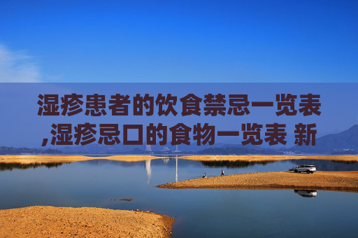 湿疹患者的饮食禁忌一览表,湿疹忌口的食物一览表 新闻