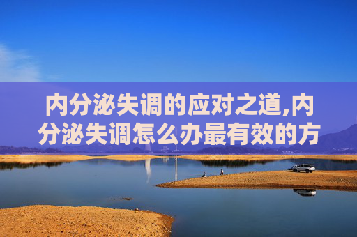 内分泌失调的应对之道,内分泌失调怎么办最有效的方法