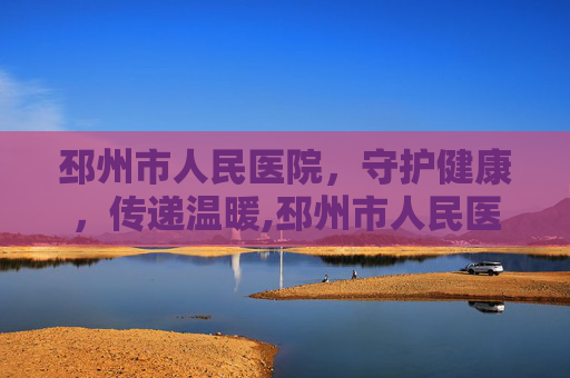 邳州市人民医院，守护健康，传递温暖,邳州市人民医院招聘
