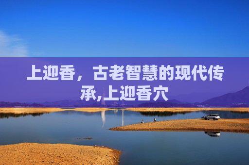 上迎香，古老智慧的现代传承,上迎香穴