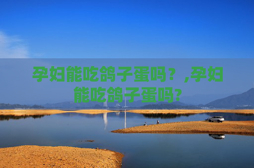 孕妇能吃鸽子蛋吗？,孕妇能吃鸽子蛋吗?