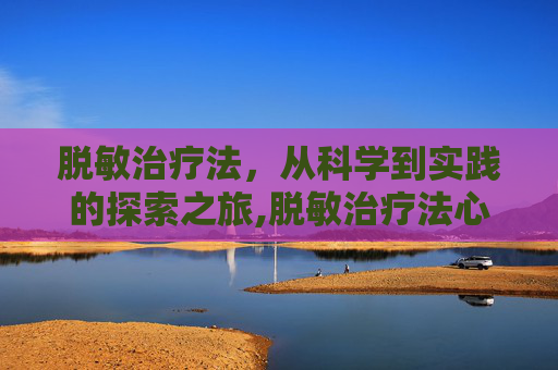 脱敏治疗法,从科学到实践的探索之旅,脱敏治疗法心理学 脱敏治疗法,从科学到实践的探索之旅,脱敏治疗法心理学