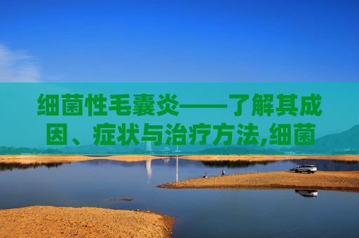 细菌性毛囊炎——了解其成因、症状与治疗方法,细菌性毛囊炎吃什么药好