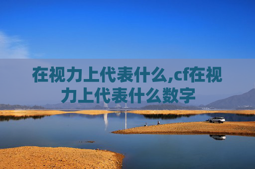 在视力上代表什么,cf在视力上代表什么数字