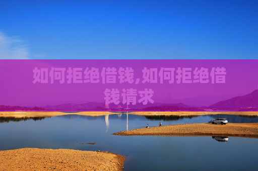 如何拒绝借钱,如何拒绝借钱请求