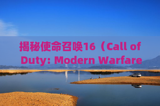 揭秘使命召唤16（Call of Duty: Modern Warfare）中射速最快的机枪,14油耗投多少钱一公里