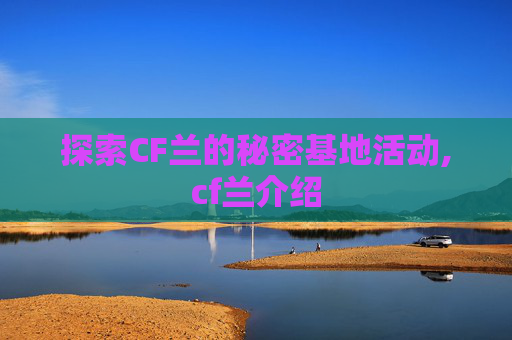 探索CF兰的秘密基地活动,cf兰介绍