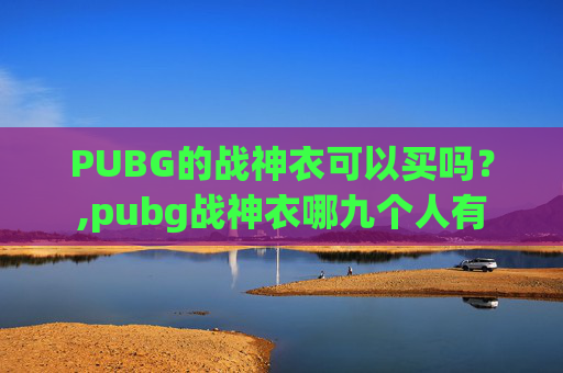 PUBG的战神衣可以买吗？,pubg战神衣哪九个人有