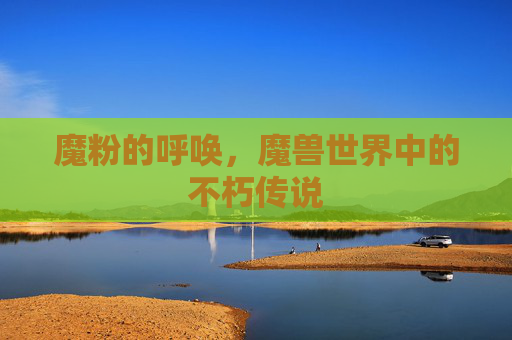 魔粉的呼唤，魔兽世界中的不朽传说