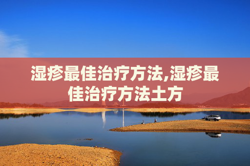 湿疹最佳治疗方法,湿疹最佳治疗方法土方