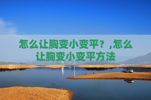 怎么让胸变小变平？,怎么让胸变小变平方法