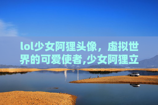 lol少女阿狸头像，虚拟世界的可爱使者,少女阿狸立绘