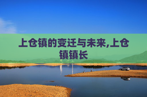 上仓镇的变迁与未来,上仓镇镇长