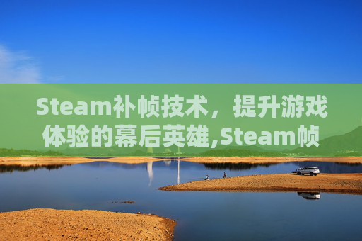 Steam补帧技术，提升游戏体验的幕后英雄,Steam帧数