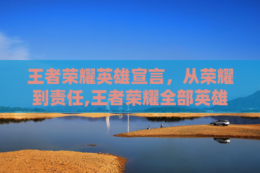 王者荣耀英雄宣言，从荣耀到责任,王者荣耀全部英雄语录