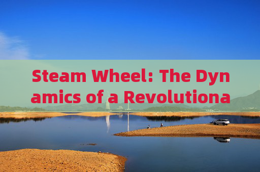 Steam Wheel: The Dynamics of a Revolutionary Technology