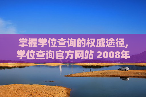 掌握学位查询的权威途径,学位查询官方网站 2008年以前