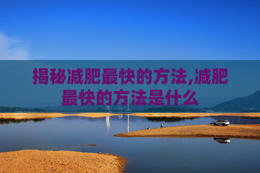 揭秘减肥最快的方法,减肥最快的方法是什么