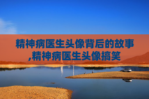 精神病医生头像背后的故事,精神病医生头像搞笑
