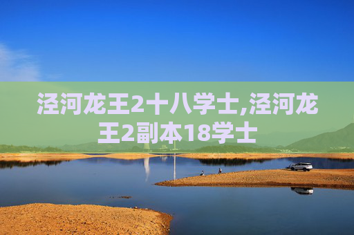 泾河龙王2十八学士,泾河龙王2副本18学士