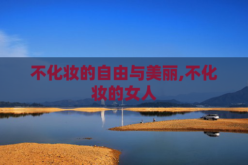 不化妆的自由与美丽,不化妆的女人