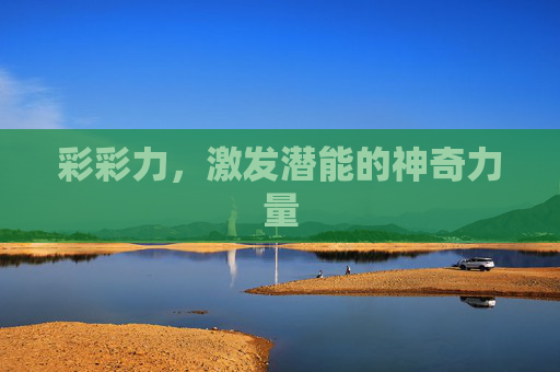彩彩力，激发潜能的神奇力量