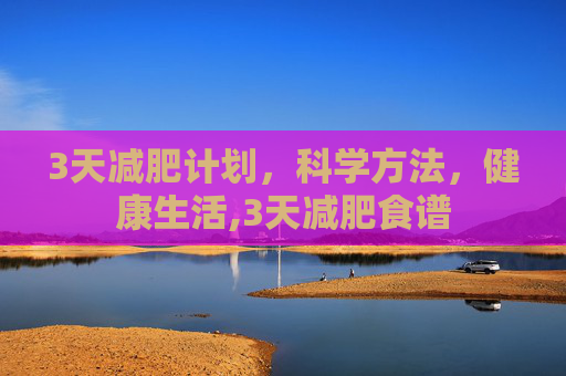 3天减肥计划，科学方法，健康生活,3天减肥食谱