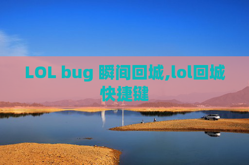 LOL bug 瞬间回城,lol回城快捷键
