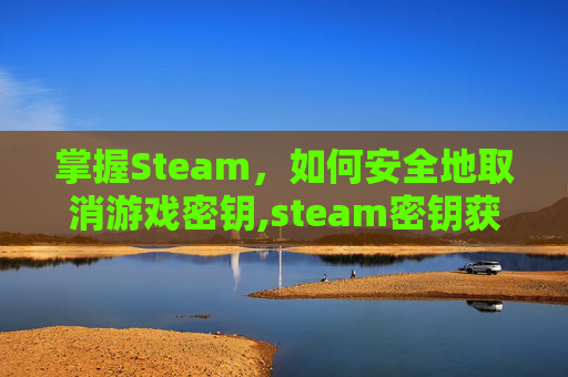 掌握Steam，如何安全地取消游戏密钥,steam密钥获取攻略