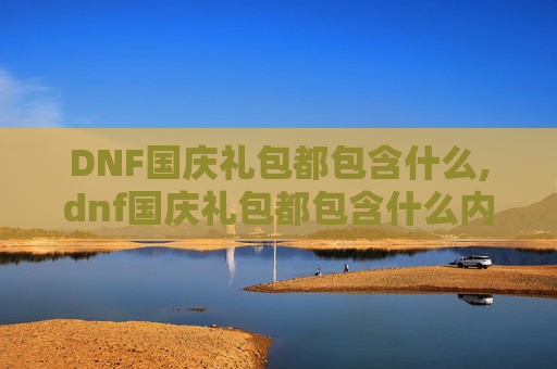 DNF国庆礼包都包含什么,dnf国庆礼包都包含什么内容