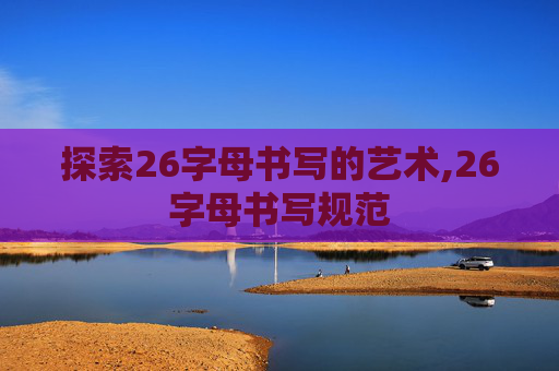 探索26字母书写的艺术,26字母书写规范