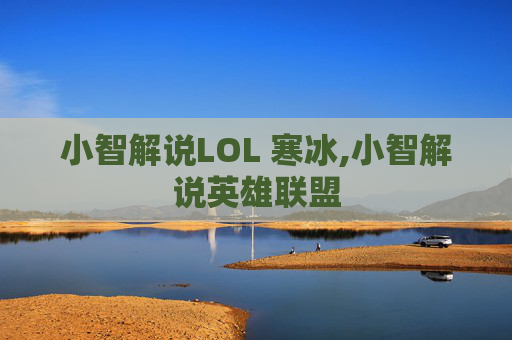 小智解说LOL 寒冰,小智解说英雄联盟