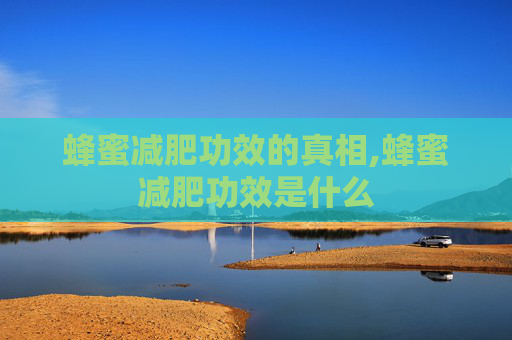 蜂蜜减肥功效的真相,蜂蜜减肥功效是什么