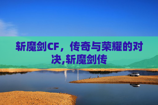 斩魔剑CF，传奇与荣耀的对决,斩魔剑传