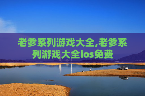 老爹系列游戏大全,老爹系列游戏大全ios免费