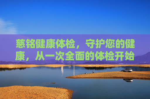 慈铭健康体检，守护您的健康，从一次全面的体检开始,慈铭健康体检招聘信息