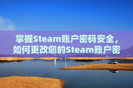 掌握Steam账户密码安全，如何更改您的Steam账户密码,steam账户更改密码怎么登不上去