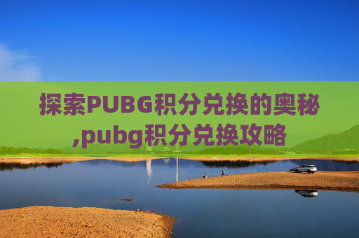 探索PUBG积分兑换的奥秘,pubg积分兑换攻略