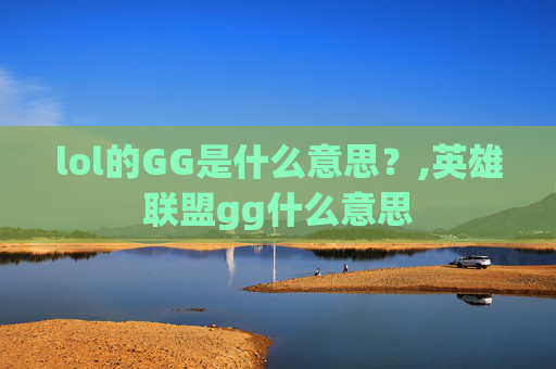 lol的GG是什么意思？,英雄联盟gg什么意思
