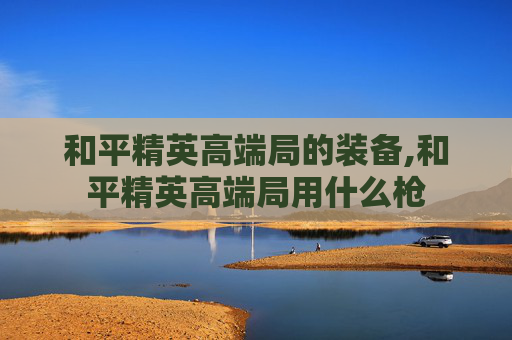 和平精英高端局的装备,和平精英高端局用什么枪