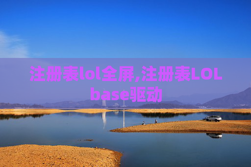 注册表lol全屏,注册表LOLbase驱动