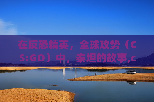 在反恐精英，全球攻势（CS:GO）中，泰坦的故事,csgo泰坦logo