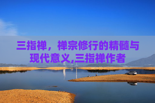 三指禅，禅宗修行的精髓与现代意义,三指禅作者